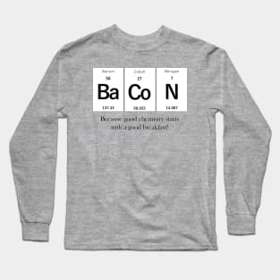 BaCoN - Because Good Chemistry Starts with a Good Breakfast! Long Sleeve T-Shirt